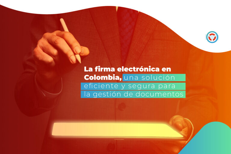 La firma electrónica en Colombia, una solución eficiente y segura para la gestión de documentos