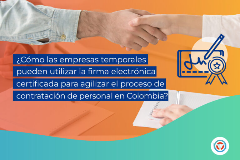 ¿Cómo las empresas temporales pueden utilizar la firma electrónica certificada para agilizar el proceso de contratación de personal en Colombia?